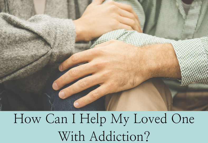 How Can I Help My Loved One With Addiction?
