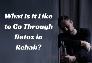 What is it Like to Go Through Detox in Rehab?